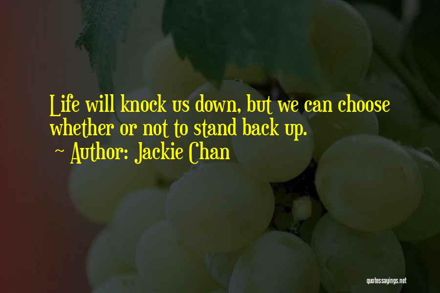 Jackie Chan Quotes: Life Will Knock Us Down, But We Can Choose Whether Or Not To Stand Back Up.