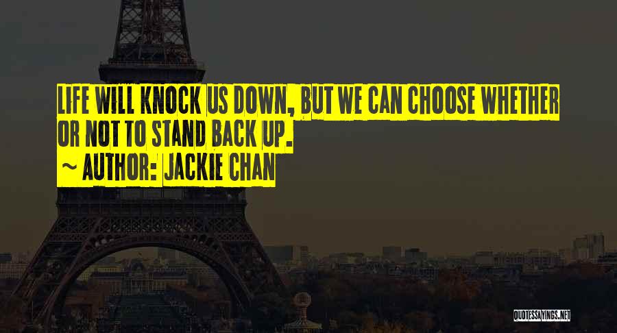 Jackie Chan Quotes: Life Will Knock Us Down, But We Can Choose Whether Or Not To Stand Back Up.