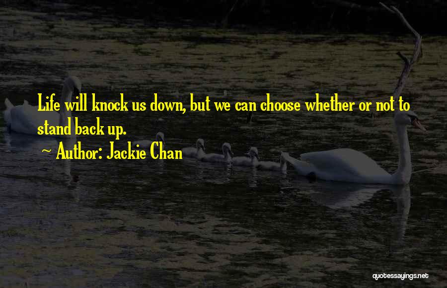 Jackie Chan Quotes: Life Will Knock Us Down, But We Can Choose Whether Or Not To Stand Back Up.