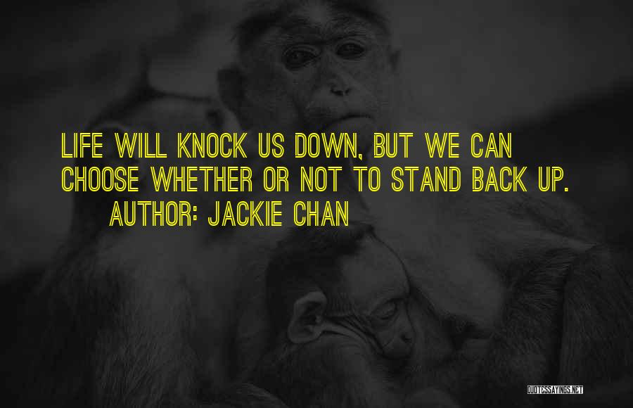 Jackie Chan Quotes: Life Will Knock Us Down, But We Can Choose Whether Or Not To Stand Back Up.