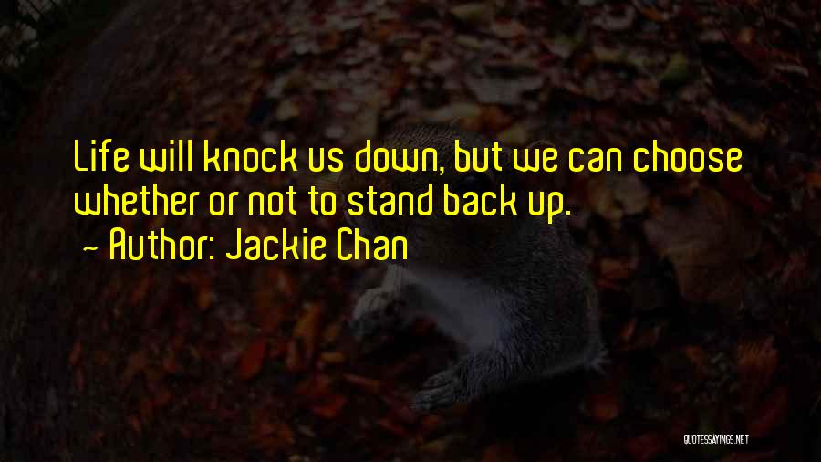 Jackie Chan Quotes: Life Will Knock Us Down, But We Can Choose Whether Or Not To Stand Back Up.