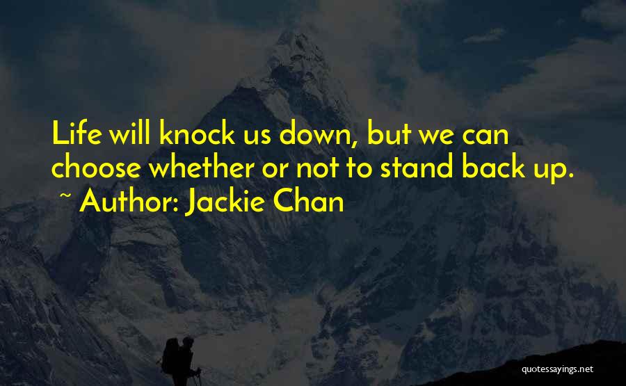 Jackie Chan Quotes: Life Will Knock Us Down, But We Can Choose Whether Or Not To Stand Back Up.