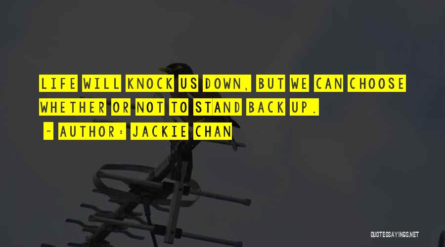 Jackie Chan Quotes: Life Will Knock Us Down, But We Can Choose Whether Or Not To Stand Back Up.