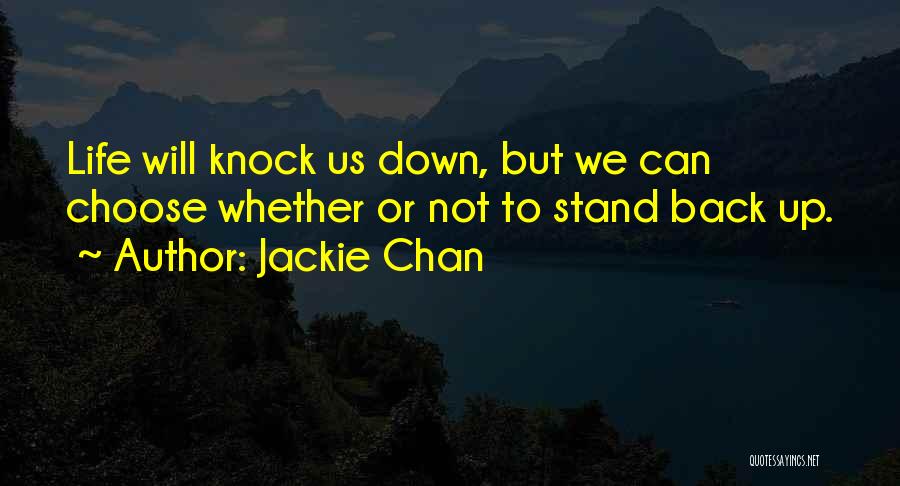 Jackie Chan Quotes: Life Will Knock Us Down, But We Can Choose Whether Or Not To Stand Back Up.