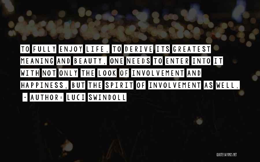 Luci Swindoll Quotes: To Fully Enjoy Life, To Derive Its Greatest Meaning And Beauty, One Needs To Enter Into It With Not Only