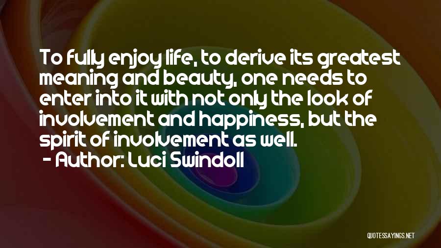 Luci Swindoll Quotes: To Fully Enjoy Life, To Derive Its Greatest Meaning And Beauty, One Needs To Enter Into It With Not Only