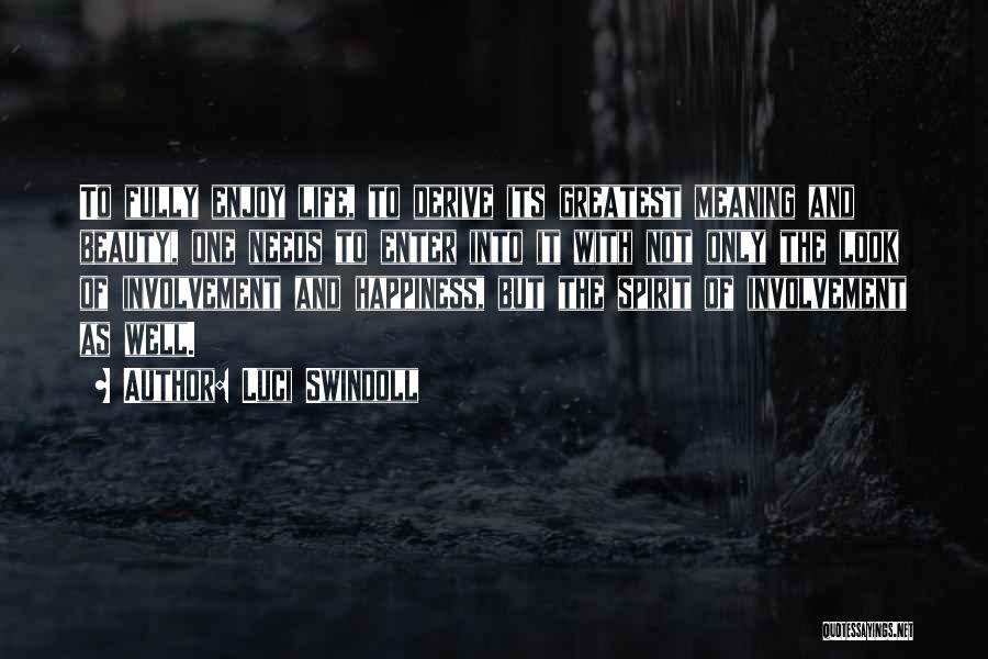 Luci Swindoll Quotes: To Fully Enjoy Life, To Derive Its Greatest Meaning And Beauty, One Needs To Enter Into It With Not Only