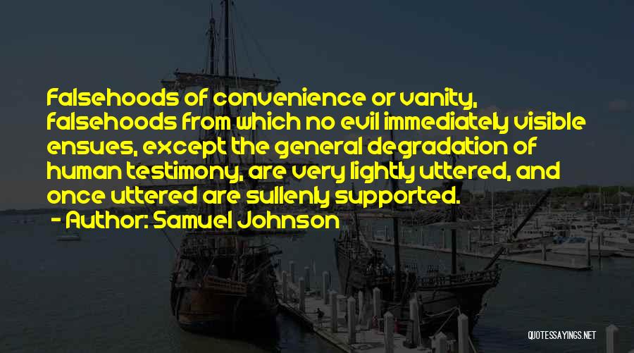 Samuel Johnson Quotes: Falsehoods Of Convenience Or Vanity, Falsehoods From Which No Evil Immediately Visible Ensues, Except The General Degradation Of Human Testimony,