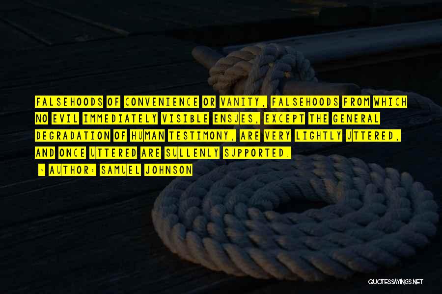 Samuel Johnson Quotes: Falsehoods Of Convenience Or Vanity, Falsehoods From Which No Evil Immediately Visible Ensues, Except The General Degradation Of Human Testimony,