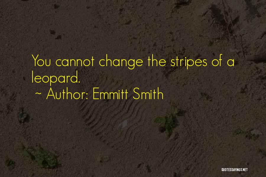 Emmitt Smith Quotes: You Cannot Change The Stripes Of A Leopard.