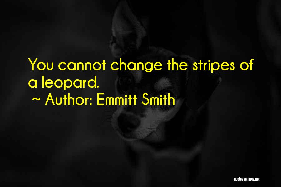 Emmitt Smith Quotes: You Cannot Change The Stripes Of A Leopard.