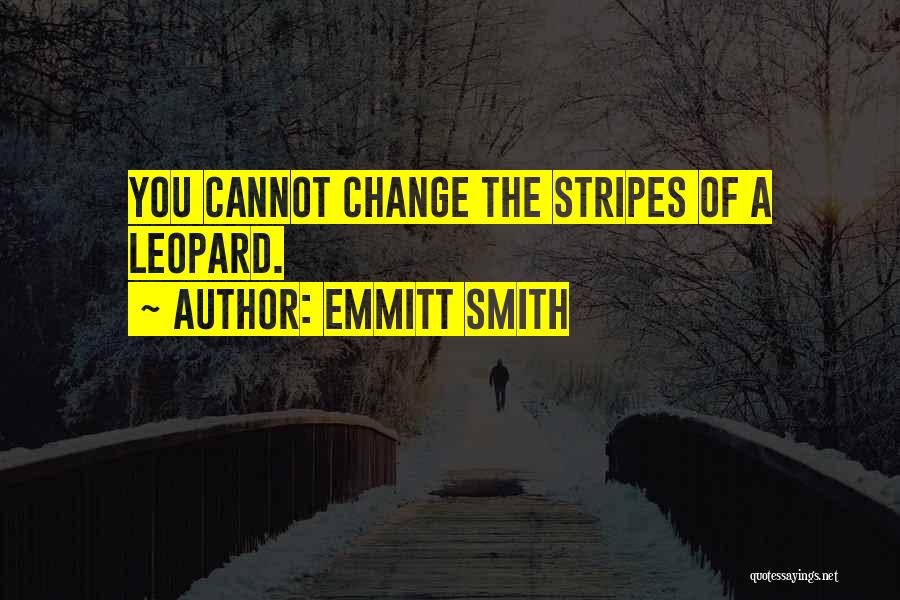 Emmitt Smith Quotes: You Cannot Change The Stripes Of A Leopard.