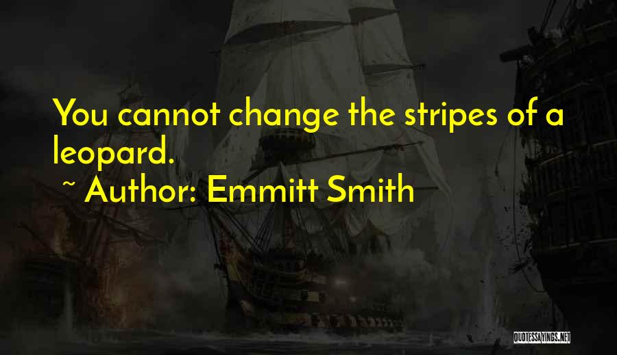 Emmitt Smith Quotes: You Cannot Change The Stripes Of A Leopard.