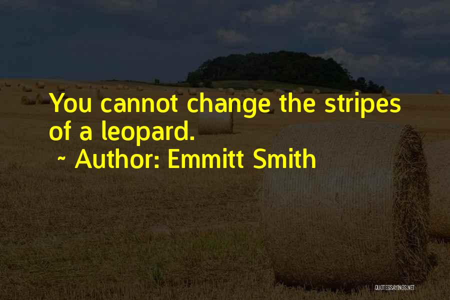 Emmitt Smith Quotes: You Cannot Change The Stripes Of A Leopard.