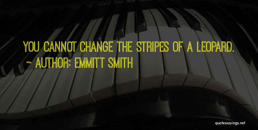 Emmitt Smith Quotes: You Cannot Change The Stripes Of A Leopard.