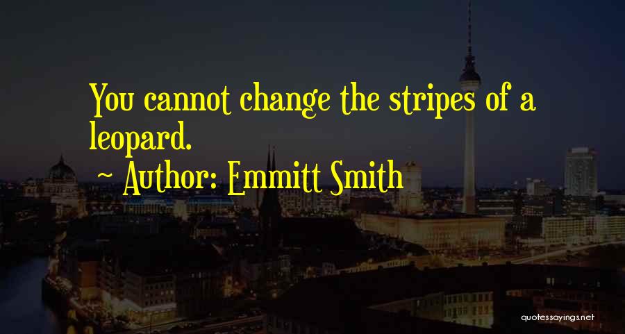 Emmitt Smith Quotes: You Cannot Change The Stripes Of A Leopard.