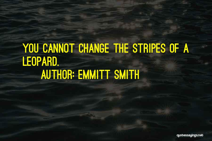 Emmitt Smith Quotes: You Cannot Change The Stripes Of A Leopard.