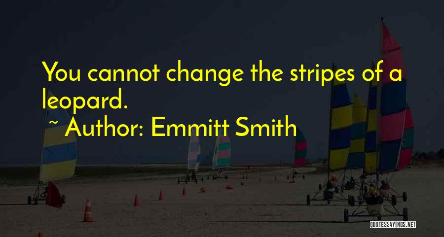 Emmitt Smith Quotes: You Cannot Change The Stripes Of A Leopard.