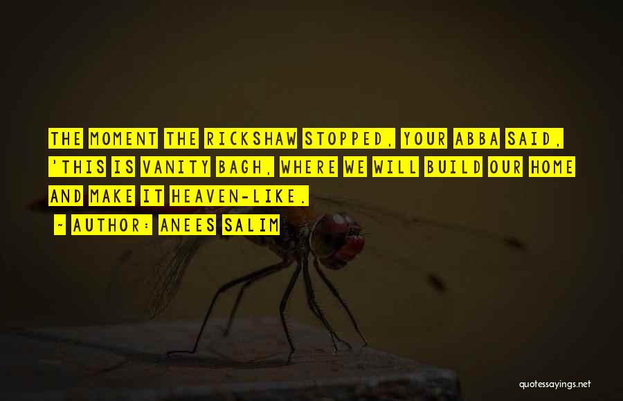 Anees Salim Quotes: The Moment The Rickshaw Stopped, Your Abba Said, 'this Is Vanity Bagh, Where We Will Build Our Home And Make