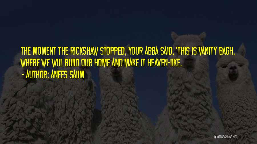 Anees Salim Quotes: The Moment The Rickshaw Stopped, Your Abba Said, 'this Is Vanity Bagh, Where We Will Build Our Home And Make