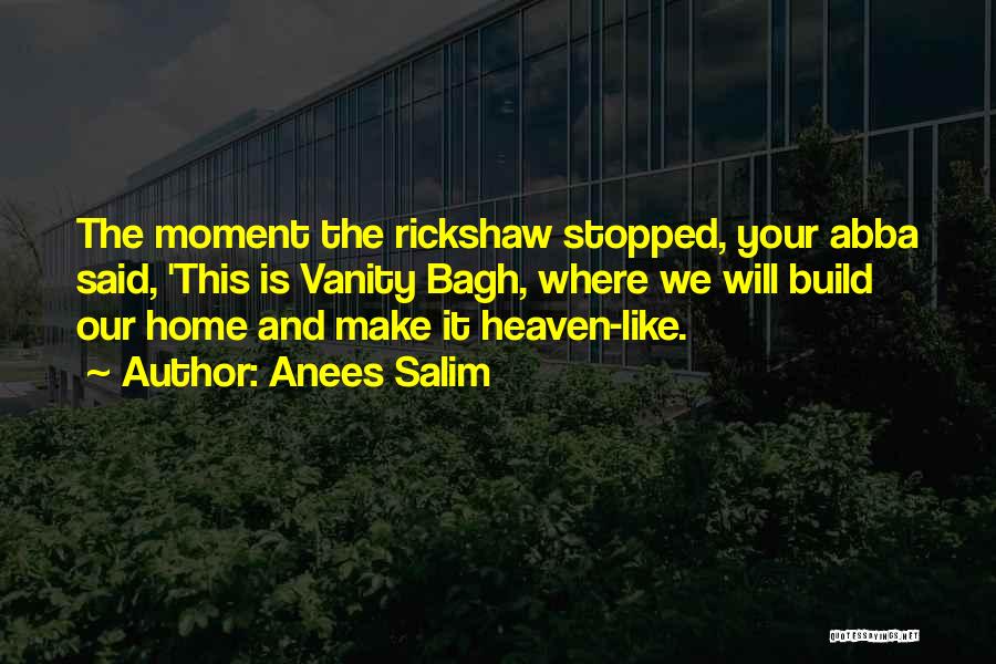 Anees Salim Quotes: The Moment The Rickshaw Stopped, Your Abba Said, 'this Is Vanity Bagh, Where We Will Build Our Home And Make