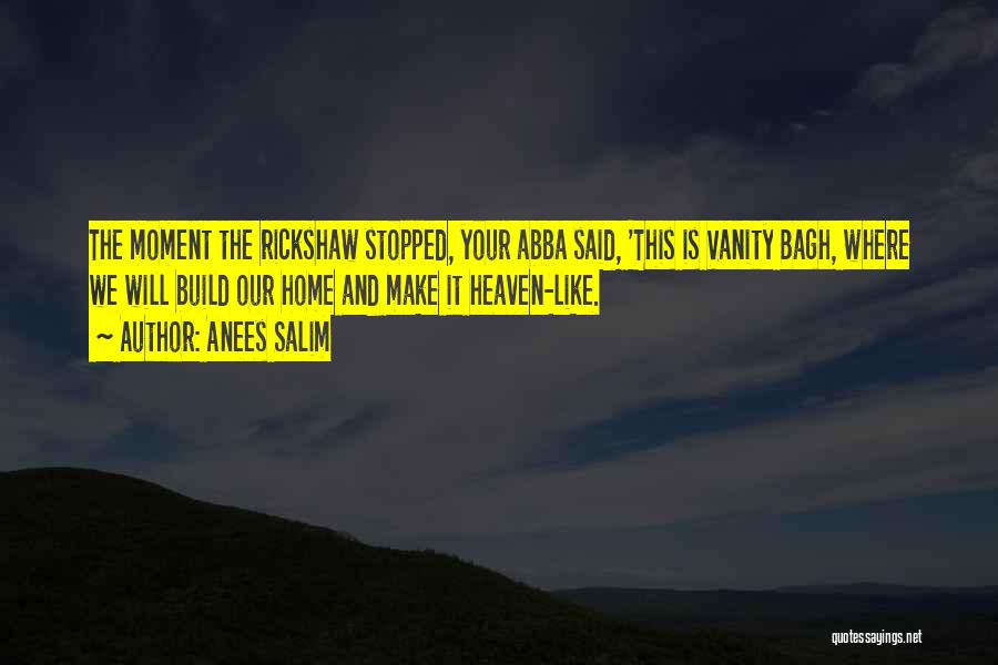 Anees Salim Quotes: The Moment The Rickshaw Stopped, Your Abba Said, 'this Is Vanity Bagh, Where We Will Build Our Home And Make