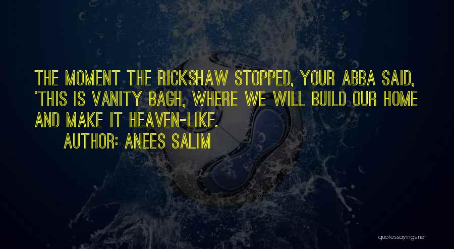 Anees Salim Quotes: The Moment The Rickshaw Stopped, Your Abba Said, 'this Is Vanity Bagh, Where We Will Build Our Home And Make