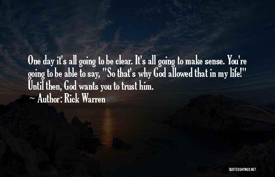Rick Warren Quotes: One Day It's All Going To Be Clear. It's All Going To Make Sense. You're Going To Be Able To