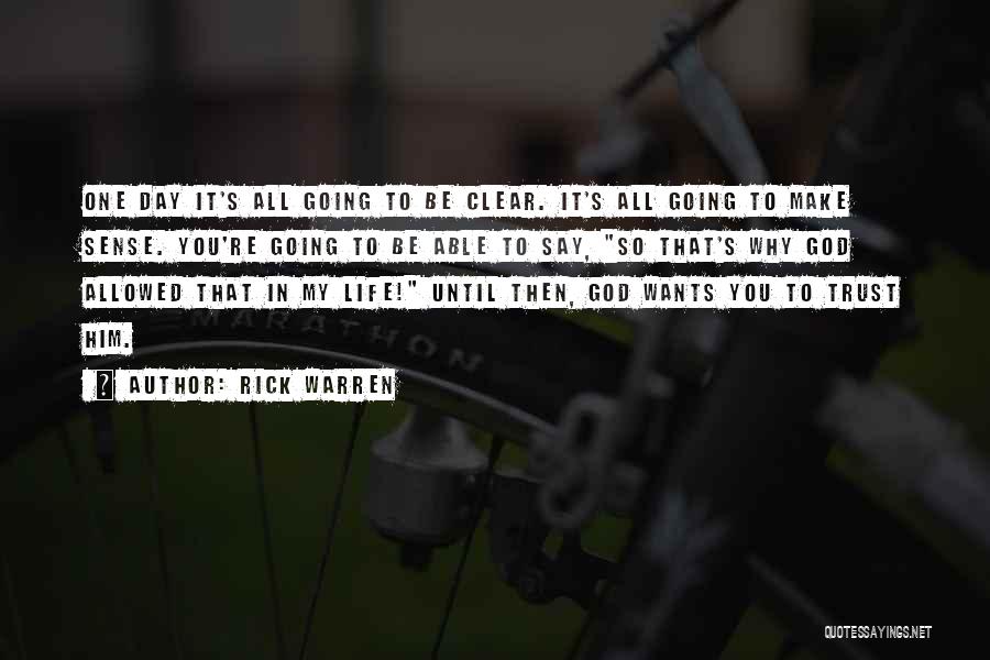 Rick Warren Quotes: One Day It's All Going To Be Clear. It's All Going To Make Sense. You're Going To Be Able To