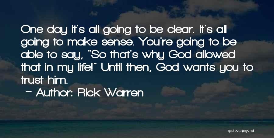 Rick Warren Quotes: One Day It's All Going To Be Clear. It's All Going To Make Sense. You're Going To Be Able To