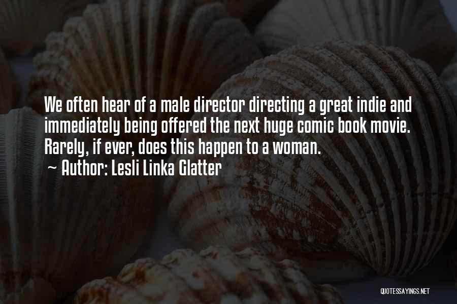 Lesli Linka Glatter Quotes: We Often Hear Of A Male Director Directing A Great Indie And Immediately Being Offered The Next Huge Comic Book