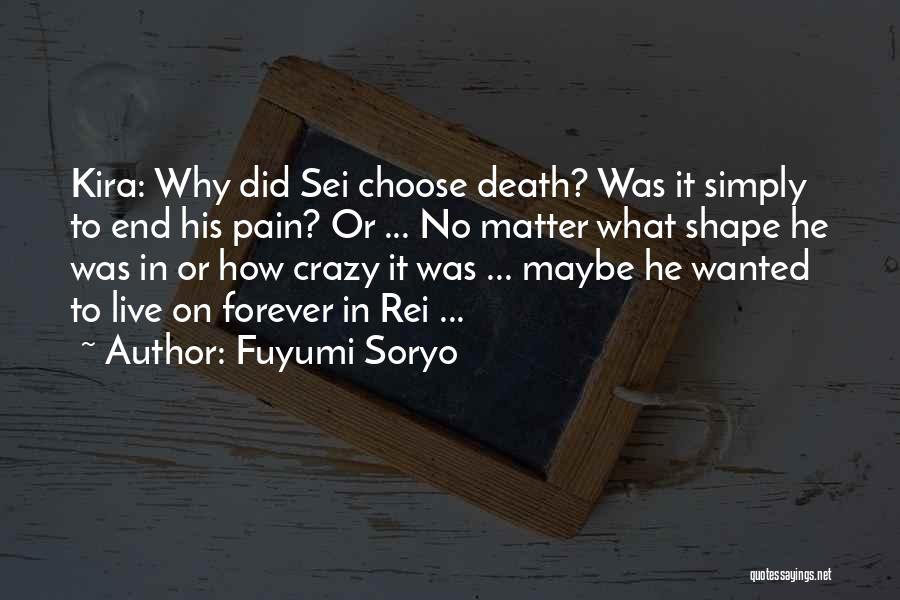 Fuyumi Soryo Quotes: Kira: Why Did Sei Choose Death? Was It Simply To End His Pain? Or ... No Matter What Shape He