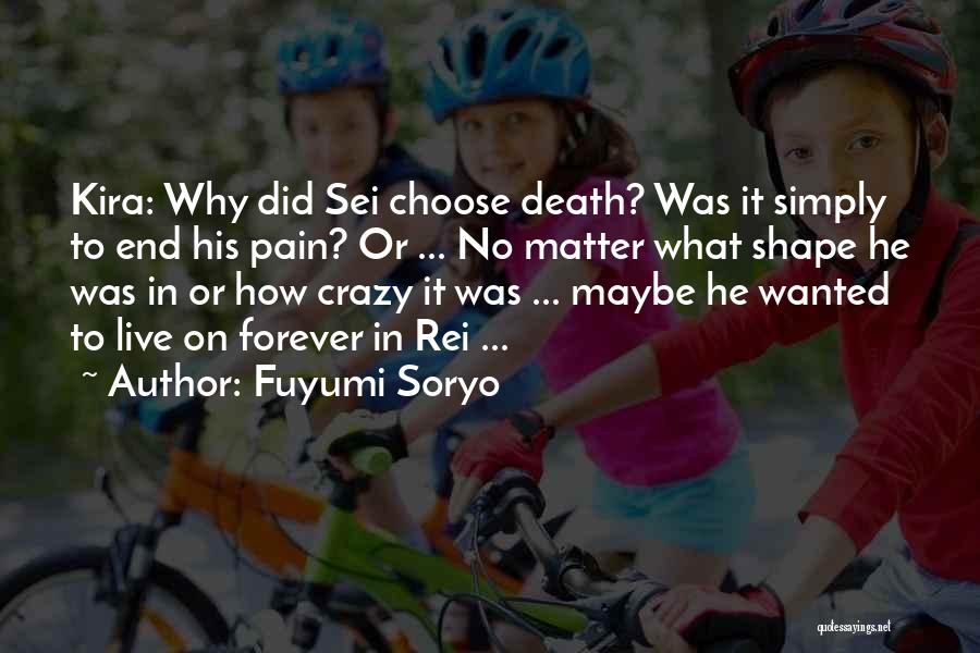 Fuyumi Soryo Quotes: Kira: Why Did Sei Choose Death? Was It Simply To End His Pain? Or ... No Matter What Shape He