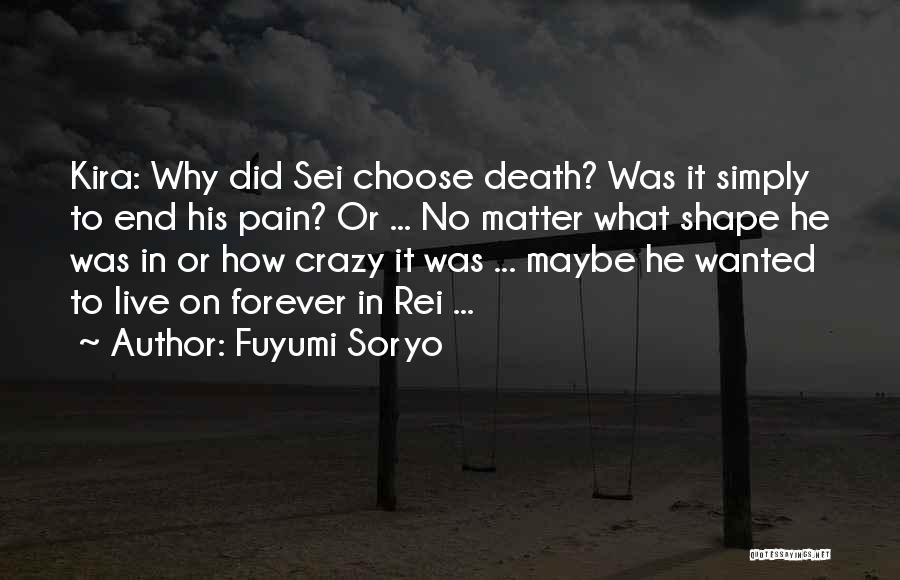 Fuyumi Soryo Quotes: Kira: Why Did Sei Choose Death? Was It Simply To End His Pain? Or ... No Matter What Shape He