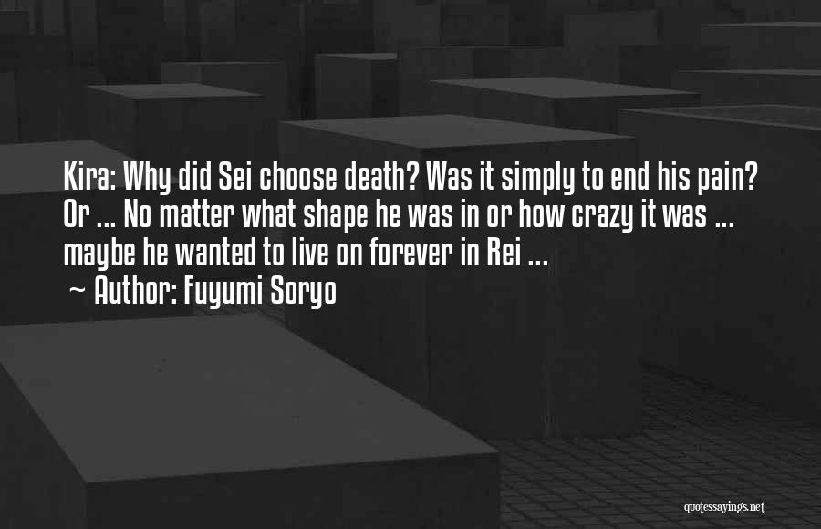 Fuyumi Soryo Quotes: Kira: Why Did Sei Choose Death? Was It Simply To End His Pain? Or ... No Matter What Shape He