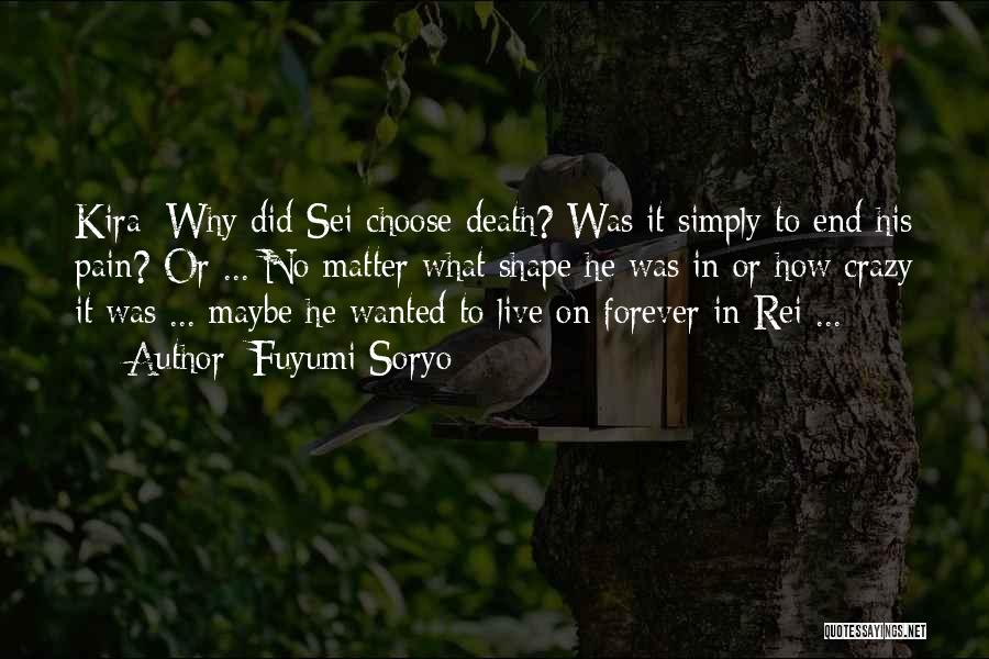 Fuyumi Soryo Quotes: Kira: Why Did Sei Choose Death? Was It Simply To End His Pain? Or ... No Matter What Shape He