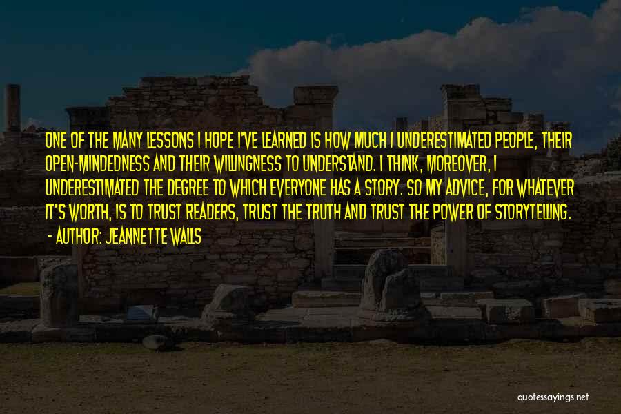 Jeannette Walls Quotes: One Of The Many Lessons I Hope I've Learned Is How Much I Underestimated People, Their Open-mindedness And Their Willingness