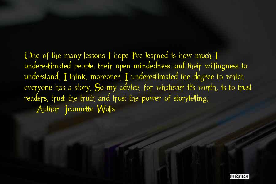 Jeannette Walls Quotes: One Of The Many Lessons I Hope I've Learned Is How Much I Underestimated People, Their Open-mindedness And Their Willingness