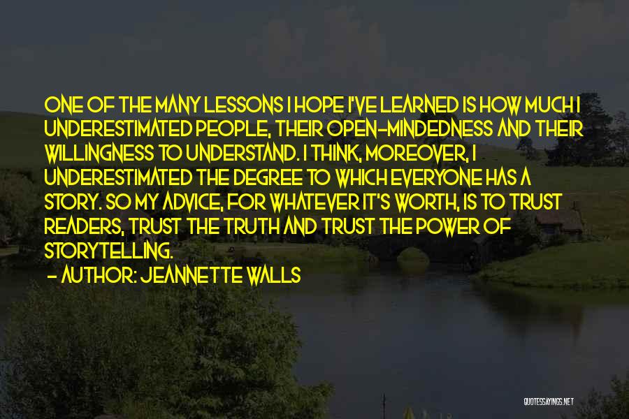 Jeannette Walls Quotes: One Of The Many Lessons I Hope I've Learned Is How Much I Underestimated People, Their Open-mindedness And Their Willingness