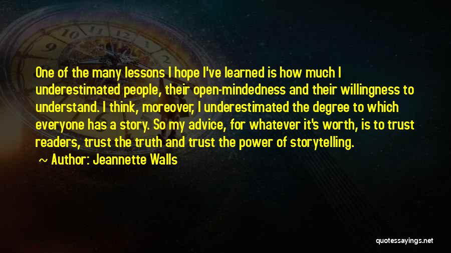 Jeannette Walls Quotes: One Of The Many Lessons I Hope I've Learned Is How Much I Underestimated People, Their Open-mindedness And Their Willingness