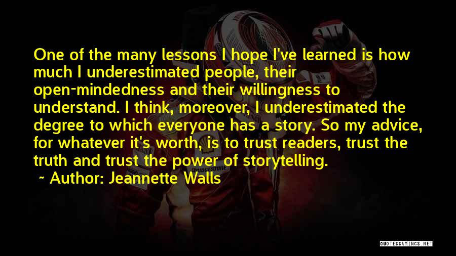 Jeannette Walls Quotes: One Of The Many Lessons I Hope I've Learned Is How Much I Underestimated People, Their Open-mindedness And Their Willingness