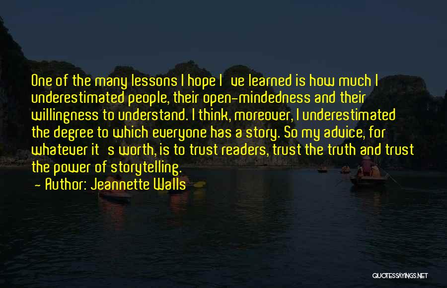 Jeannette Walls Quotes: One Of The Many Lessons I Hope I've Learned Is How Much I Underestimated People, Their Open-mindedness And Their Willingness