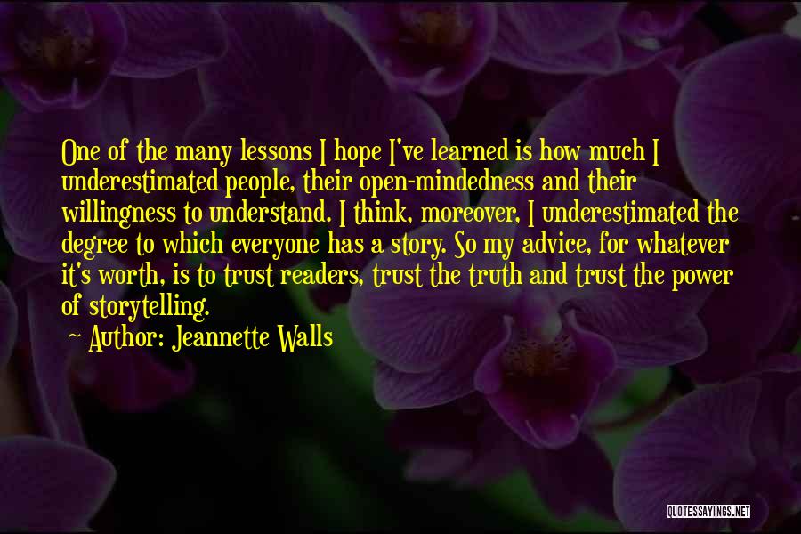 Jeannette Walls Quotes: One Of The Many Lessons I Hope I've Learned Is How Much I Underestimated People, Their Open-mindedness And Their Willingness