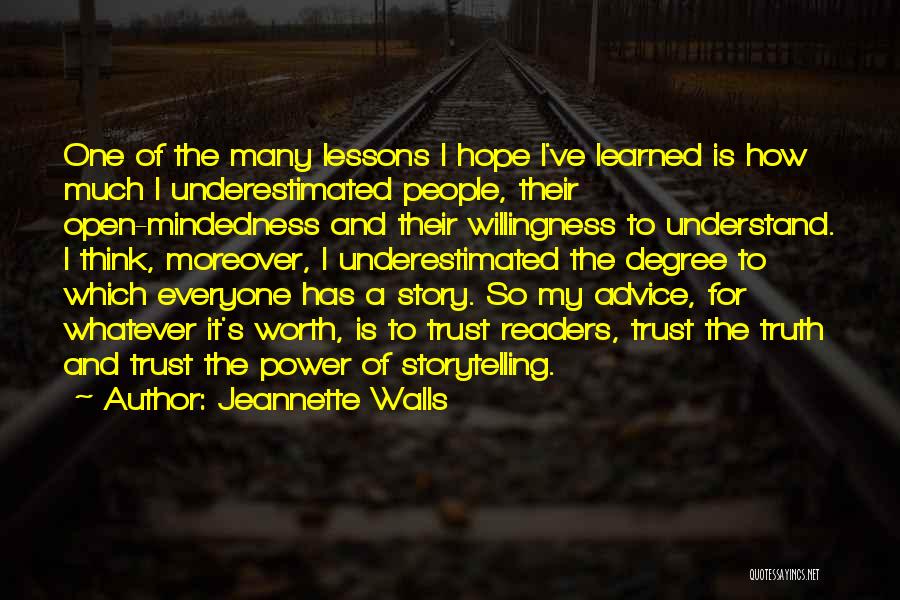 Jeannette Walls Quotes: One Of The Many Lessons I Hope I've Learned Is How Much I Underestimated People, Their Open-mindedness And Their Willingness