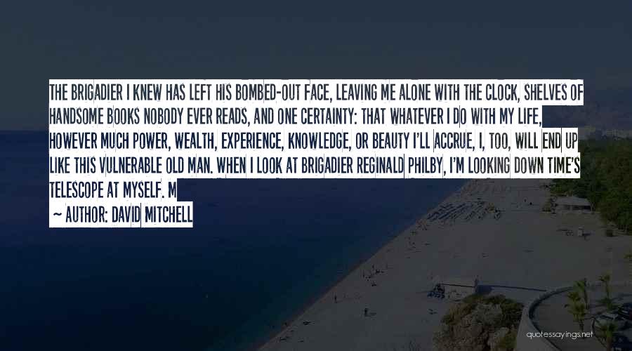 David Mitchell Quotes: The Brigadier I Knew Has Left His Bombed-out Face, Leaving Me Alone With The Clock, Shelves Of Handsome Books Nobody