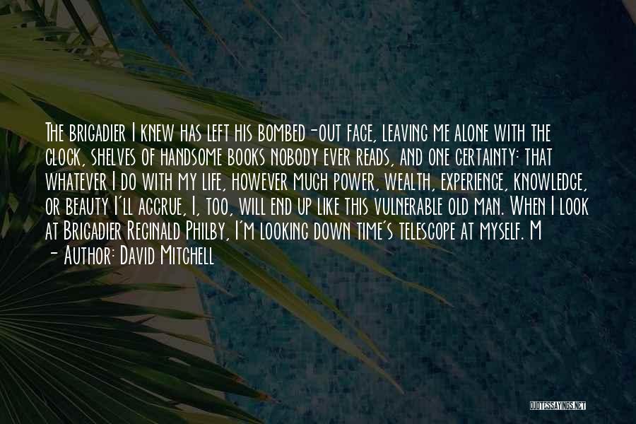 David Mitchell Quotes: The Brigadier I Knew Has Left His Bombed-out Face, Leaving Me Alone With The Clock, Shelves Of Handsome Books Nobody