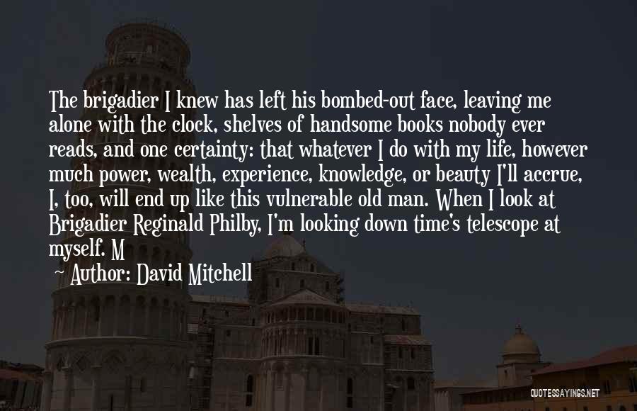 David Mitchell Quotes: The Brigadier I Knew Has Left His Bombed-out Face, Leaving Me Alone With The Clock, Shelves Of Handsome Books Nobody