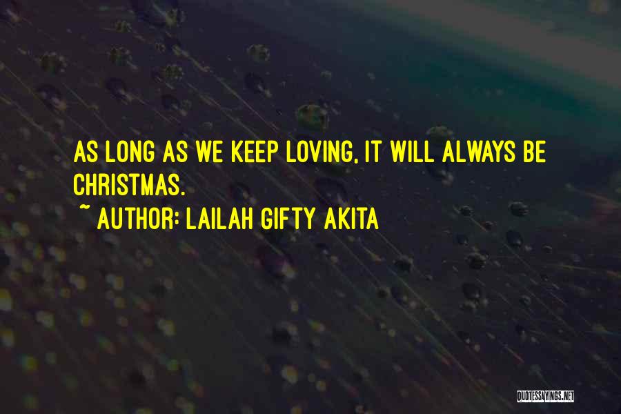 Lailah Gifty Akita Quotes: As Long As We Keep Loving, It Will Always Be Christmas.