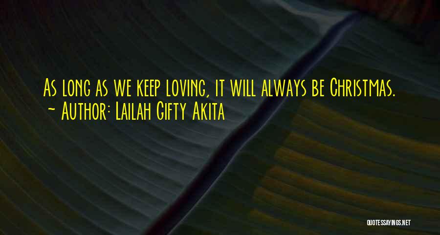 Lailah Gifty Akita Quotes: As Long As We Keep Loving, It Will Always Be Christmas.