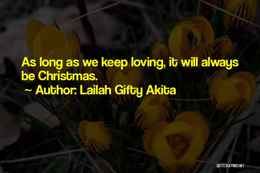 Lailah Gifty Akita Quotes: As Long As We Keep Loving, It Will Always Be Christmas.